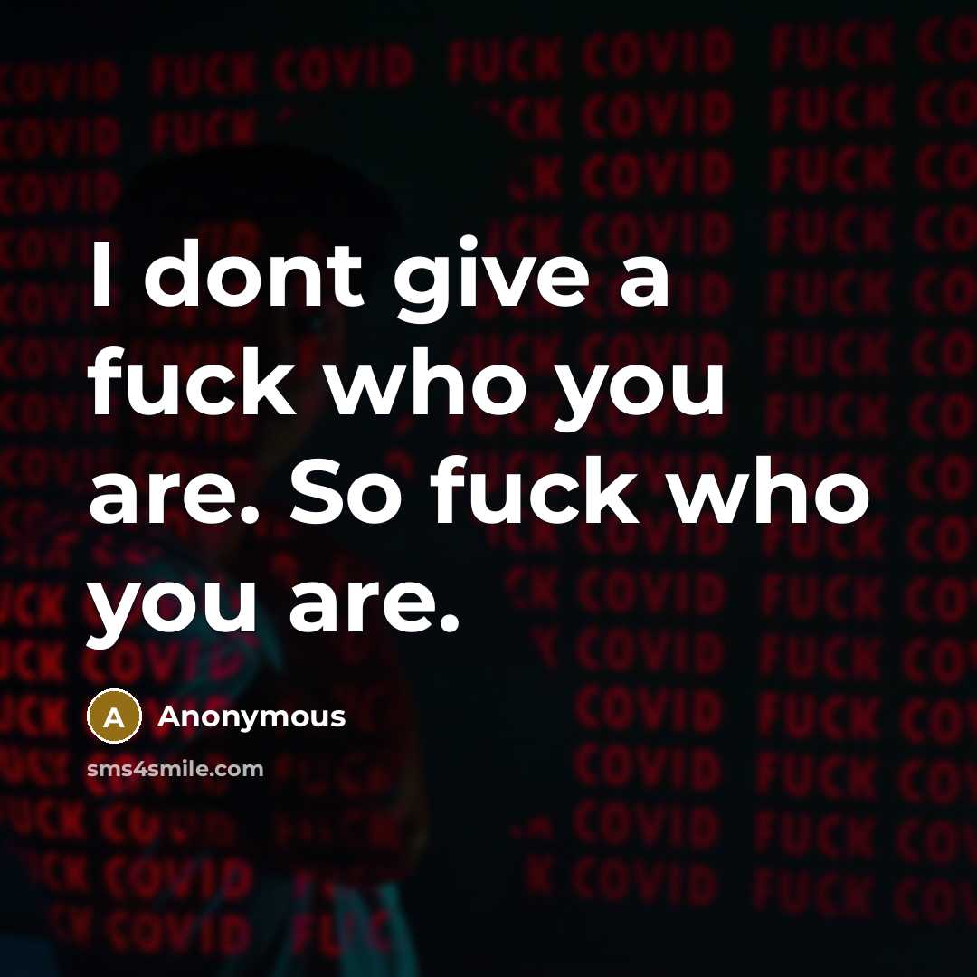 “I dont give a fuck who you are. So fuck…” quote by Anonymous
