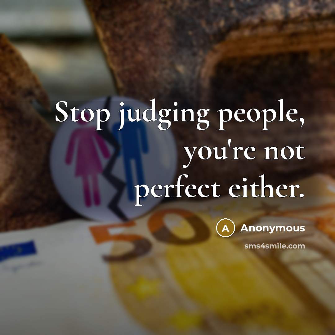 “Stop judging people, you're not perfect either.” quote by Anonymous