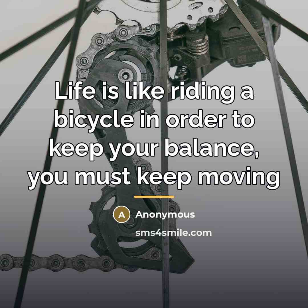 “Life is like riding a bicycle in order to keep…” quote by Anonymous
