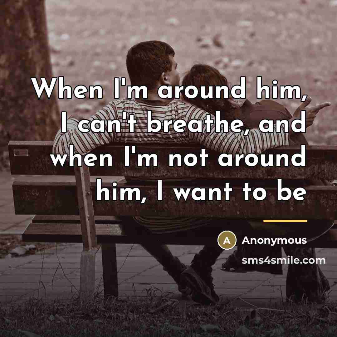 “When I'm around him, I can't breathe, and when I'm…” quote by Anonymous
