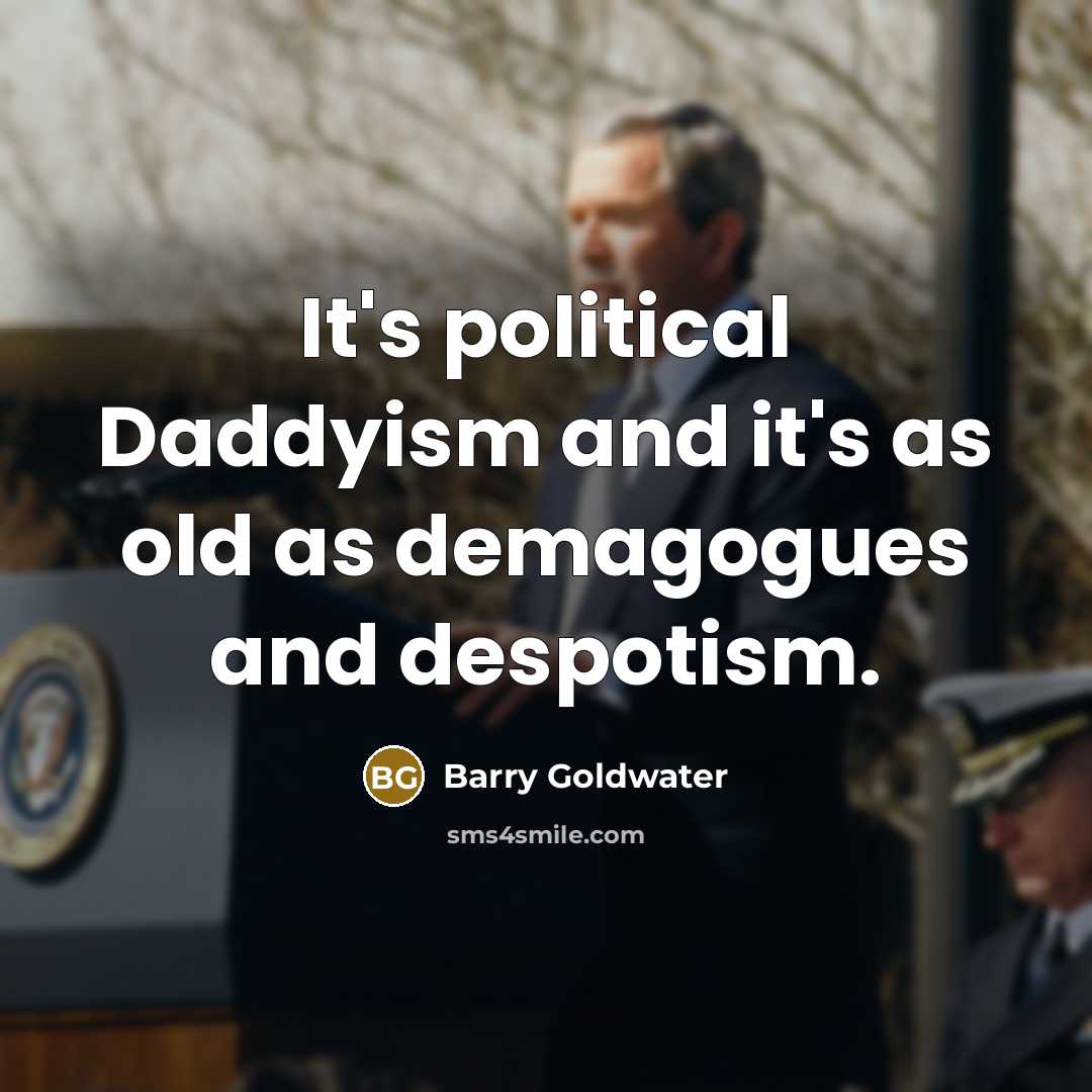 “It's political Daddyism and it's as old as demagogues and…” quote by Barry Goldwater