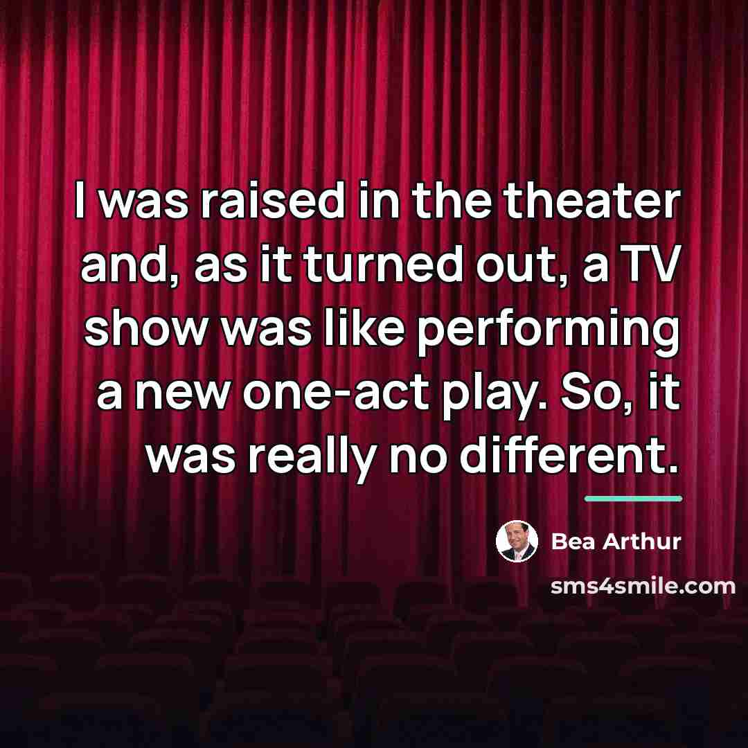 “I was raised in the theater and, as it turned…” quote by Bea Arthur