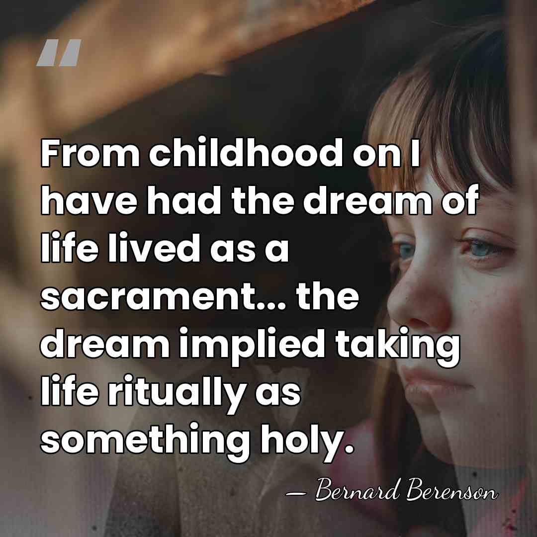 From childhood on I have had the dream of life lived as&hellip; - Bernard Berenson