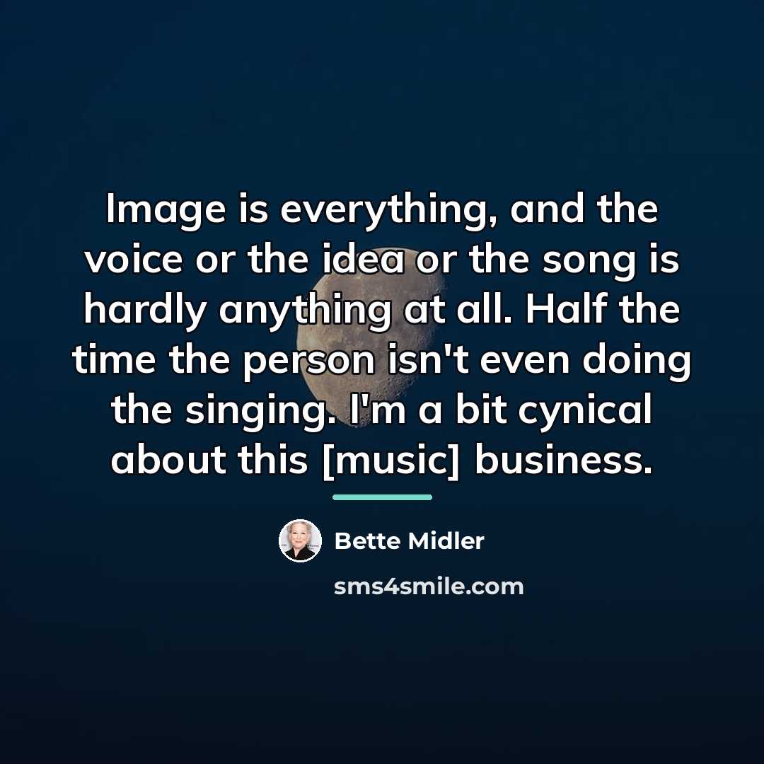“Image is everything, and the voice or the idea or…” quote by Bette Midler