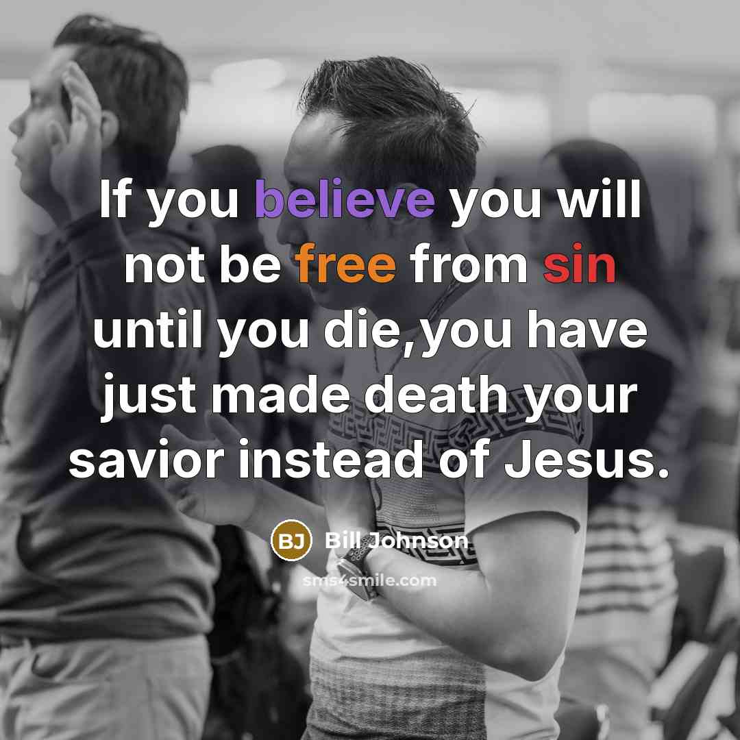 “If you believe you will not be free from sin…” quote by Bill Johnson