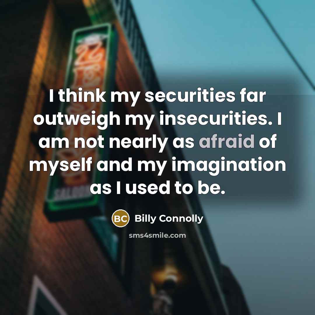 “I think my securities far outweigh my insecurities. I am…” quote by Billy Connolly