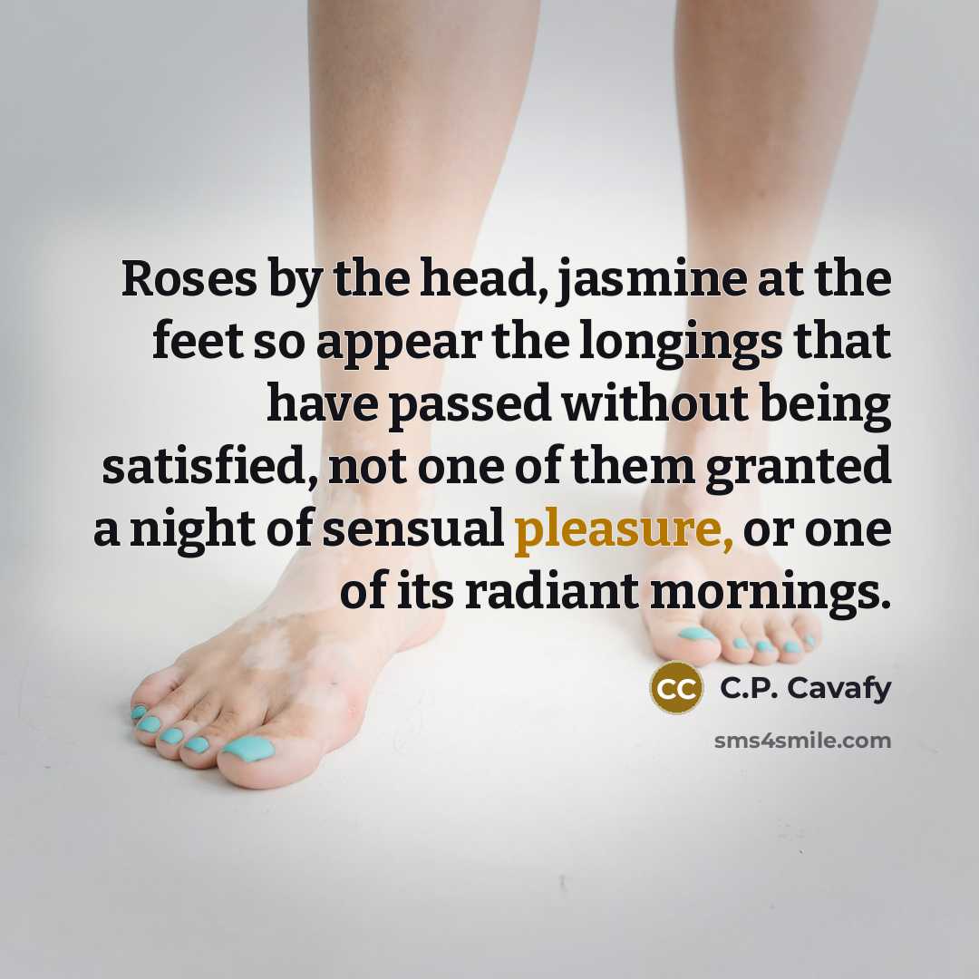 “Roses by the head, jasmine at the feet so appear…” quote by C.P. Cavafy