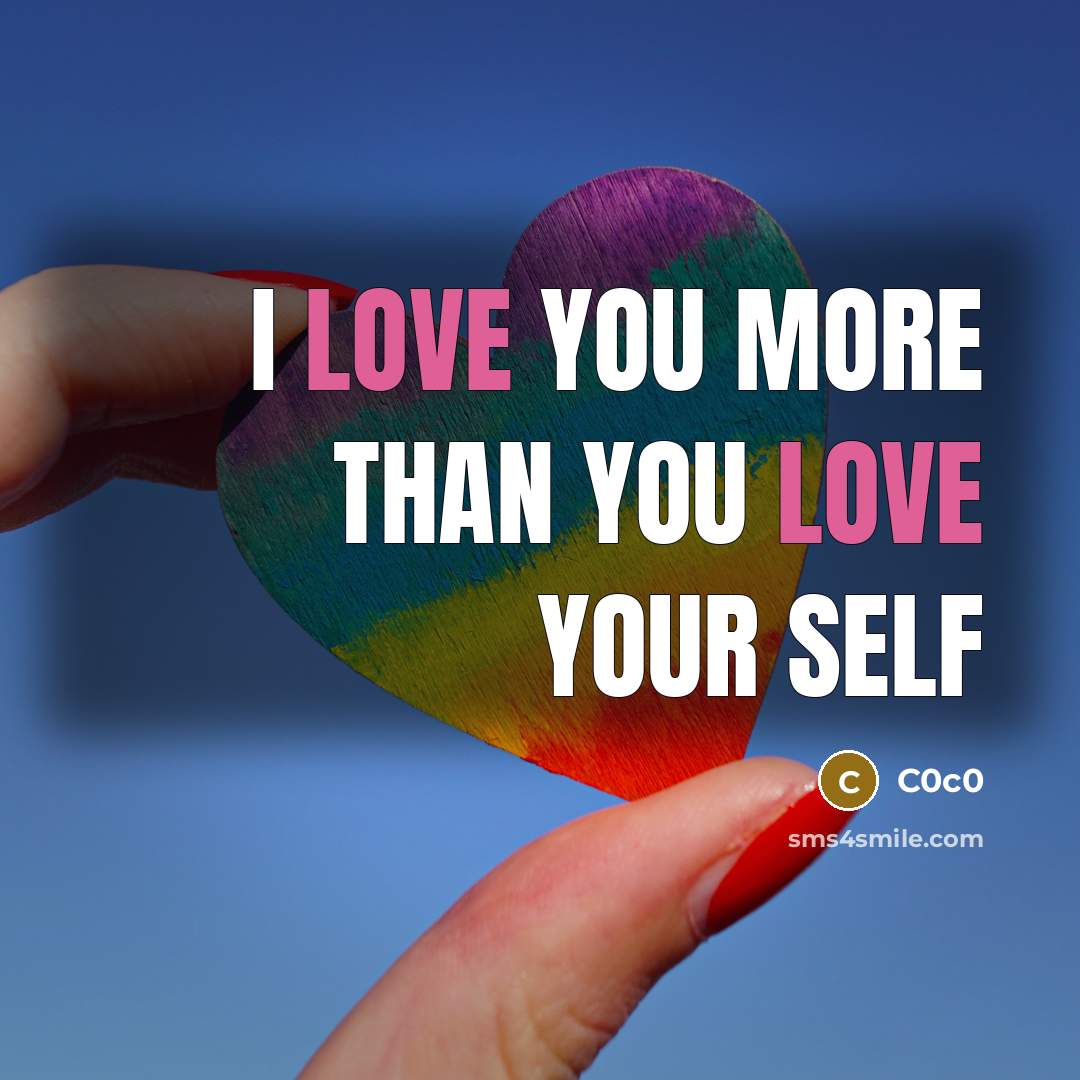 “I LOVE YOU MORE THAN YOU LOVE YOUR SELF” quote by C0c0