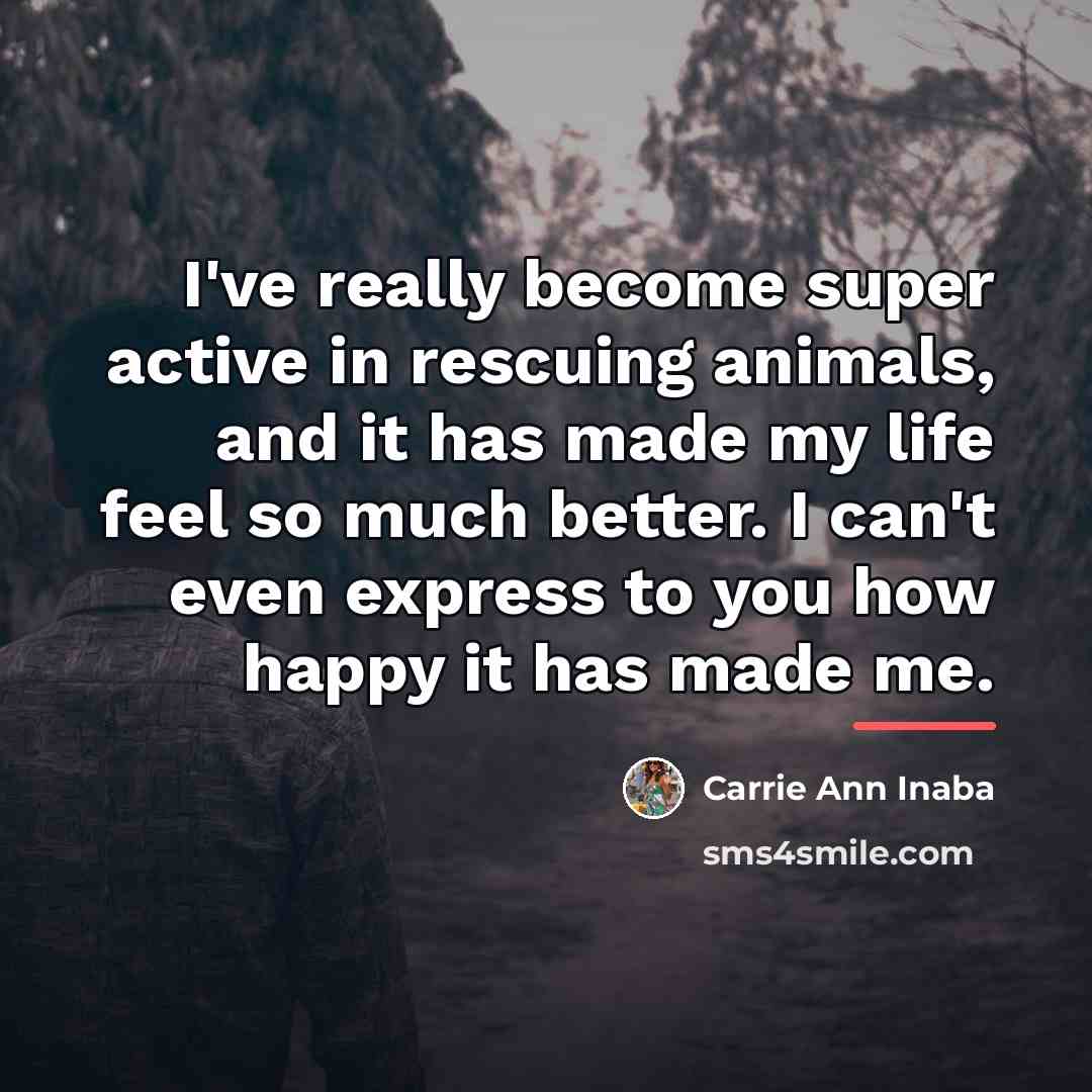“I've really become super active in rescuing animals, and it…” quote by Carrie Ann Inaba