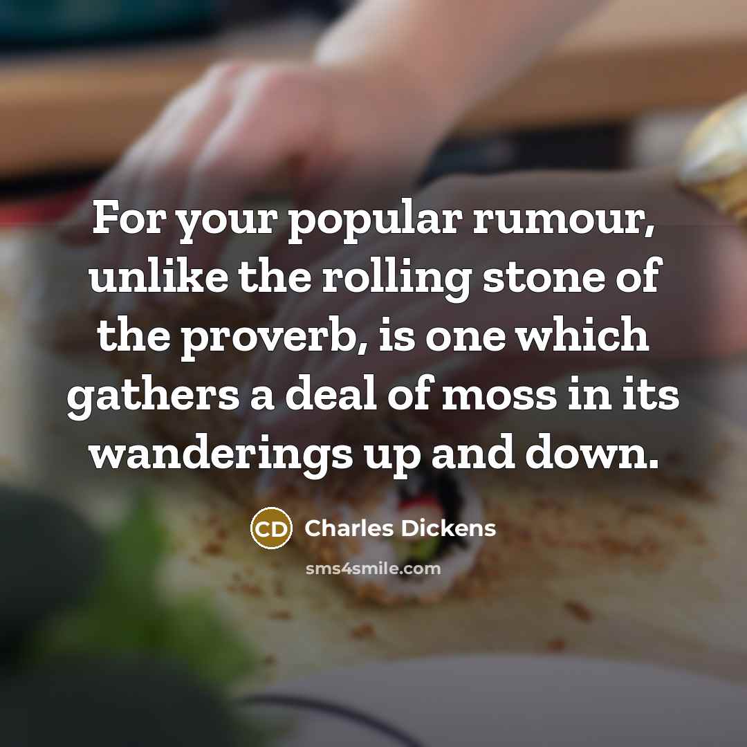 “For your popular rumour, unlike the rolling stone of the…” quote by Charles Dickens