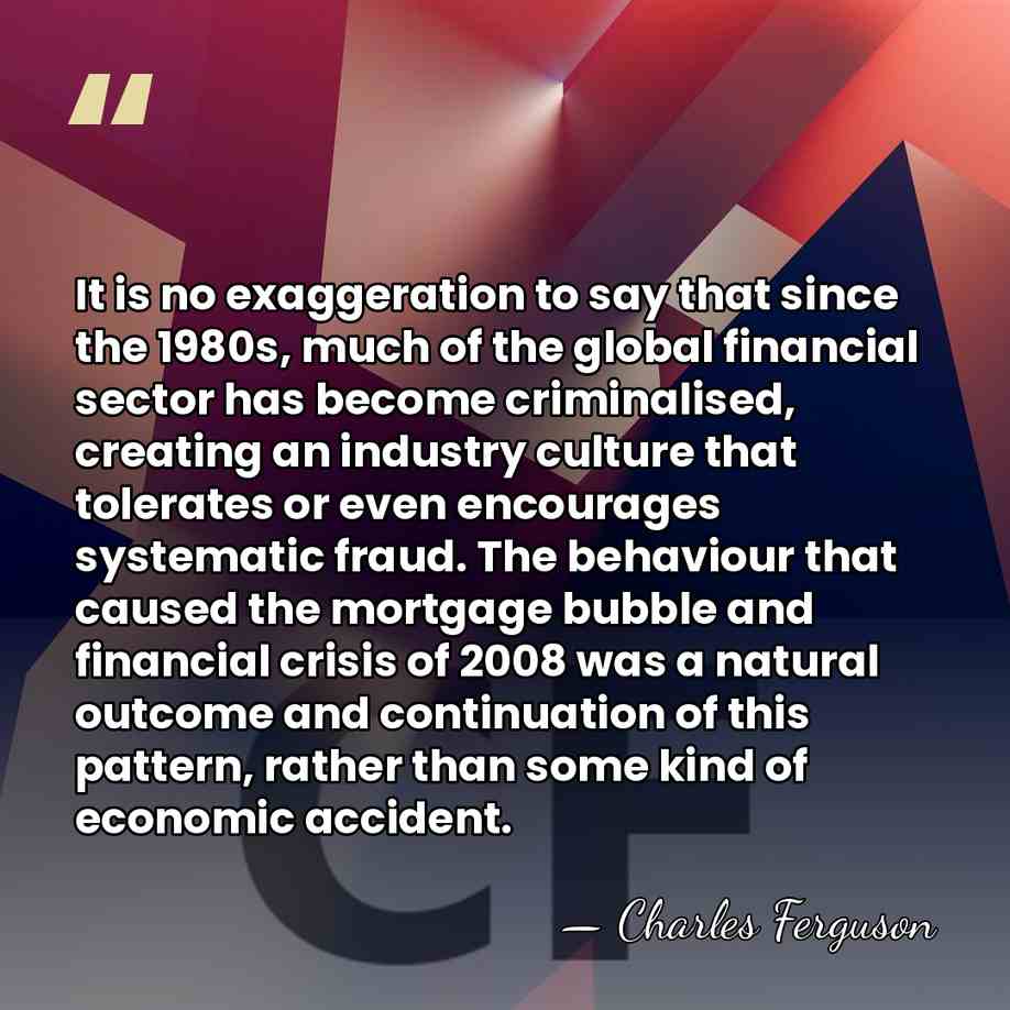 It is no exaggeration to say that since the 1980s, much of&hellip; - Charles Ferguson