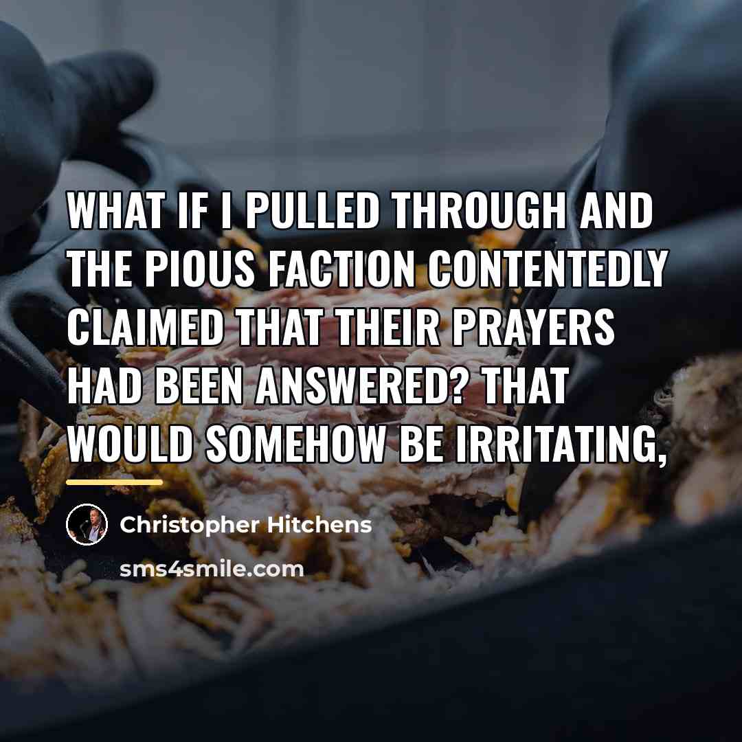 “What if I pulled through and the pious faction contentedly…” quote by Christopher Hitchens