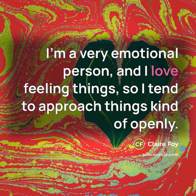 “I'm a very emotional person, and I love feeling things,…” quote by Claire Foy
