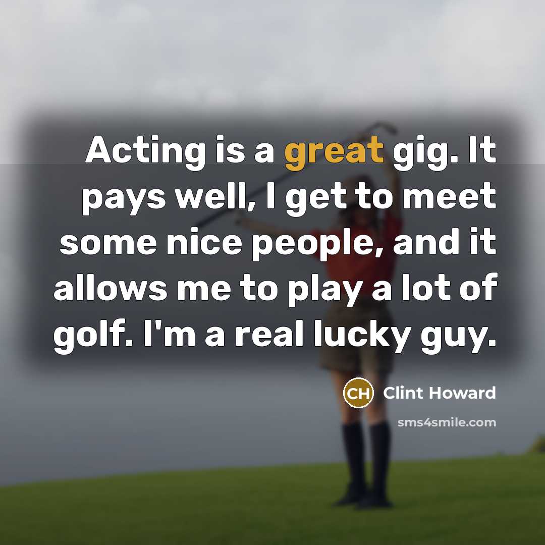 “Acting is a great gig. It pays well, I get…” quote by Clint Howard