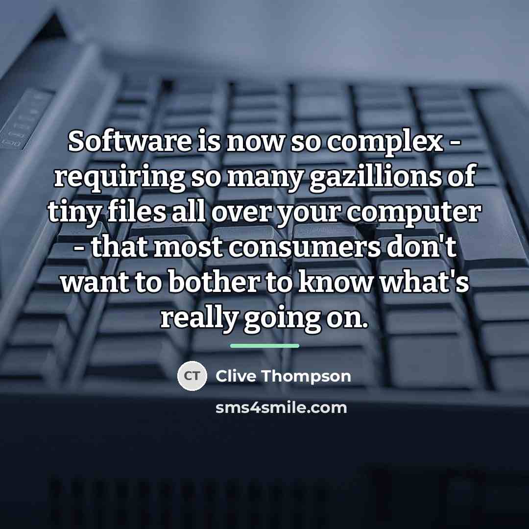 “Software is now so complex - requiring so many gazillions…” quote by Clive Thompson
