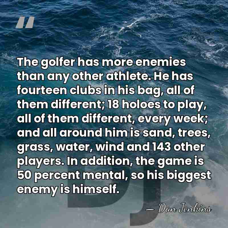 The golfer has more enemies than any other athlete. He has fourteen&hellip; - Dan Jenkins