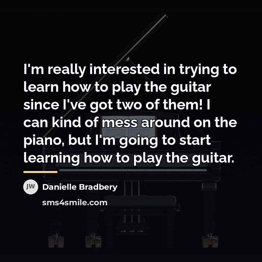 “I'm really interested in trying to learn how to play…” quote by Danielle Bradbery