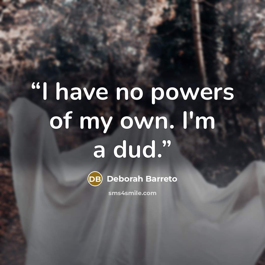 “I have no powers of my own. I'm a dud.” quote by Deborah Barreto