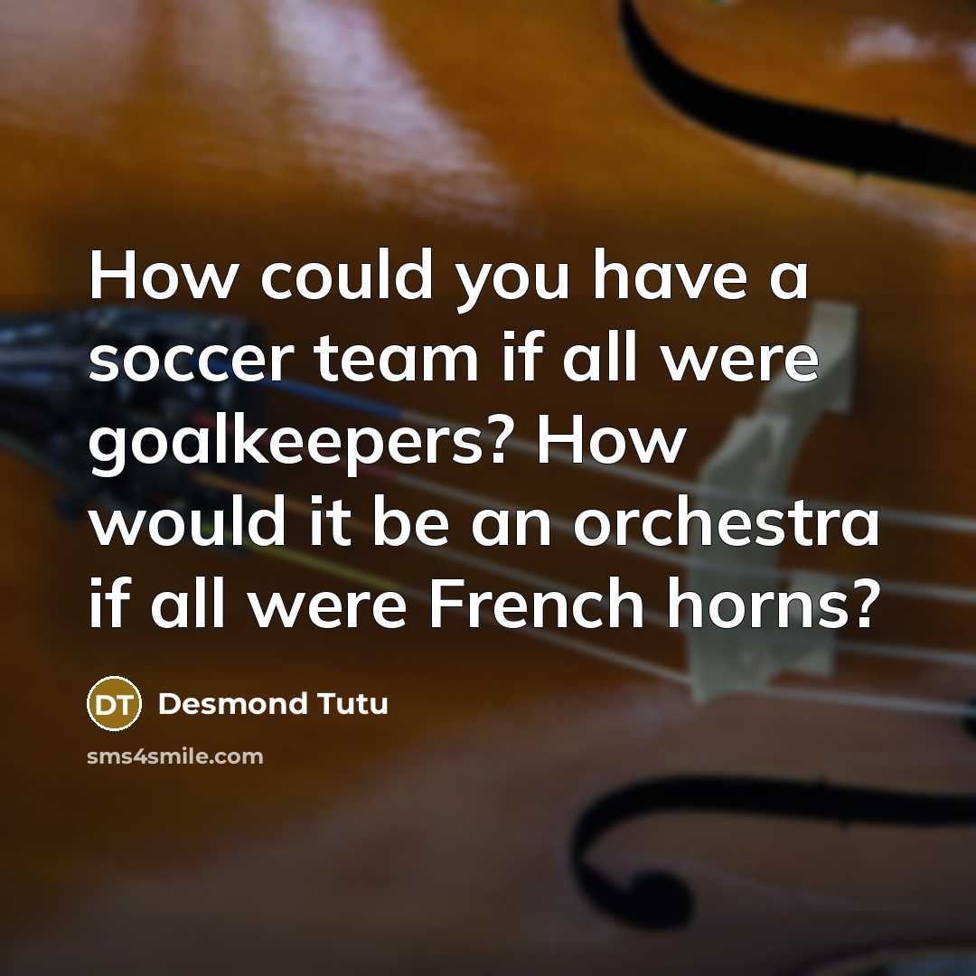 “How could you have a soccer team if all were…” quote by Desmond Tutu
