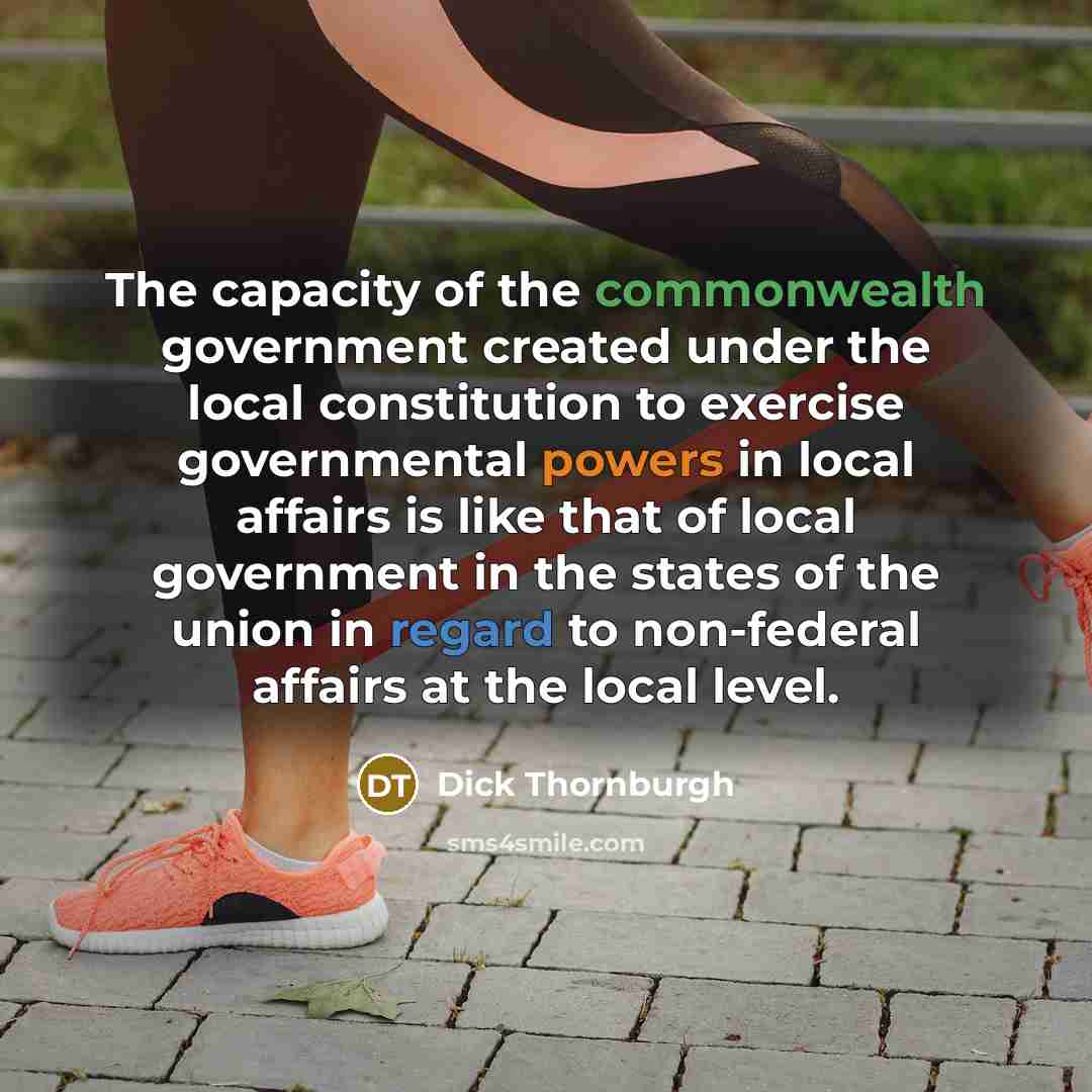 “The capacity of the commonwealth government created under the local…” quote by Dick Thornburgh