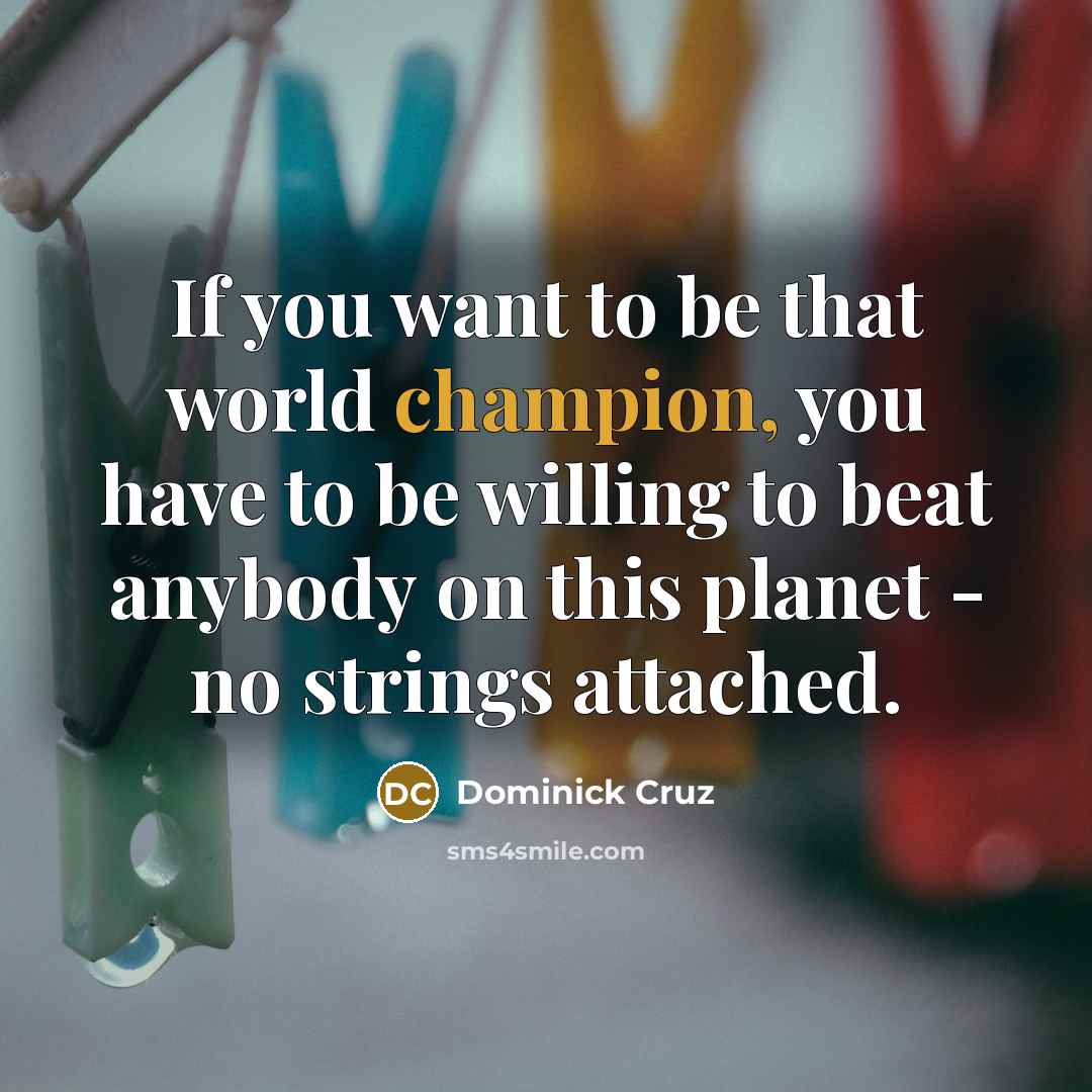 “If you want to be that world champion, you have…” quote by Dominick Cruz