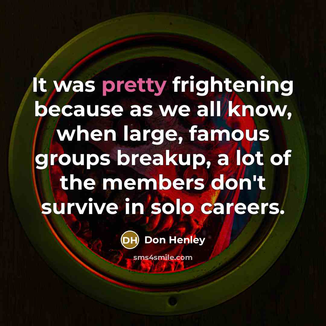 “It was pretty frightening because as we all know, when…” quote by Don Henley