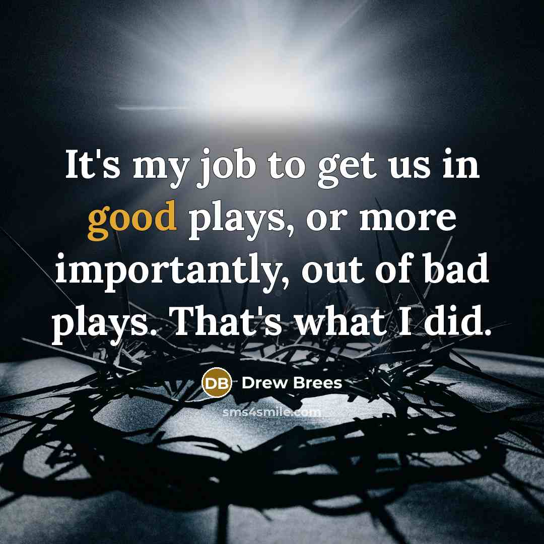 “It's my job to get us in good plays, or…” quote by Drew Brees
