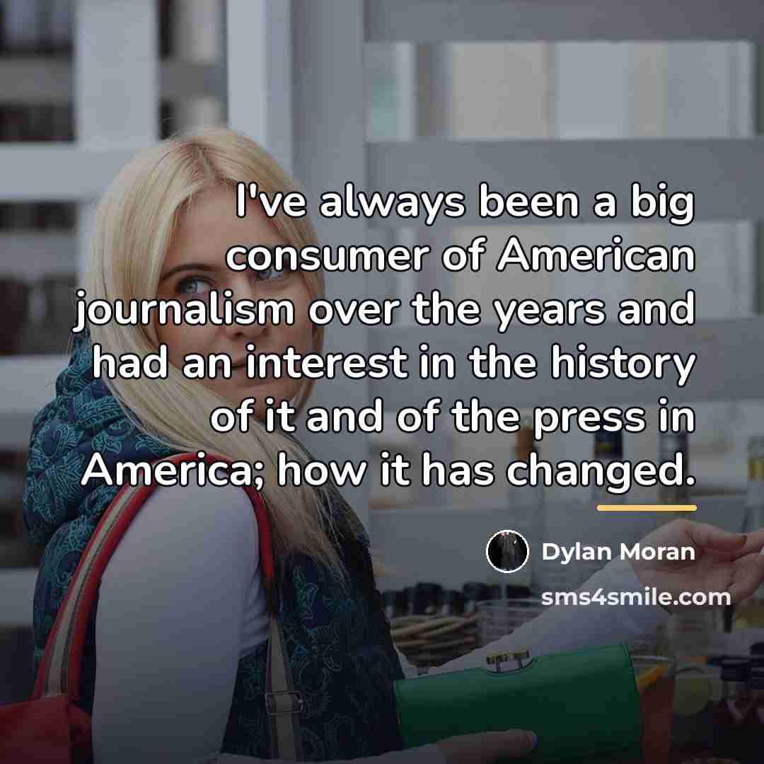 “I've always been a big consumer of American journalism over…” quote by Dylan Moran