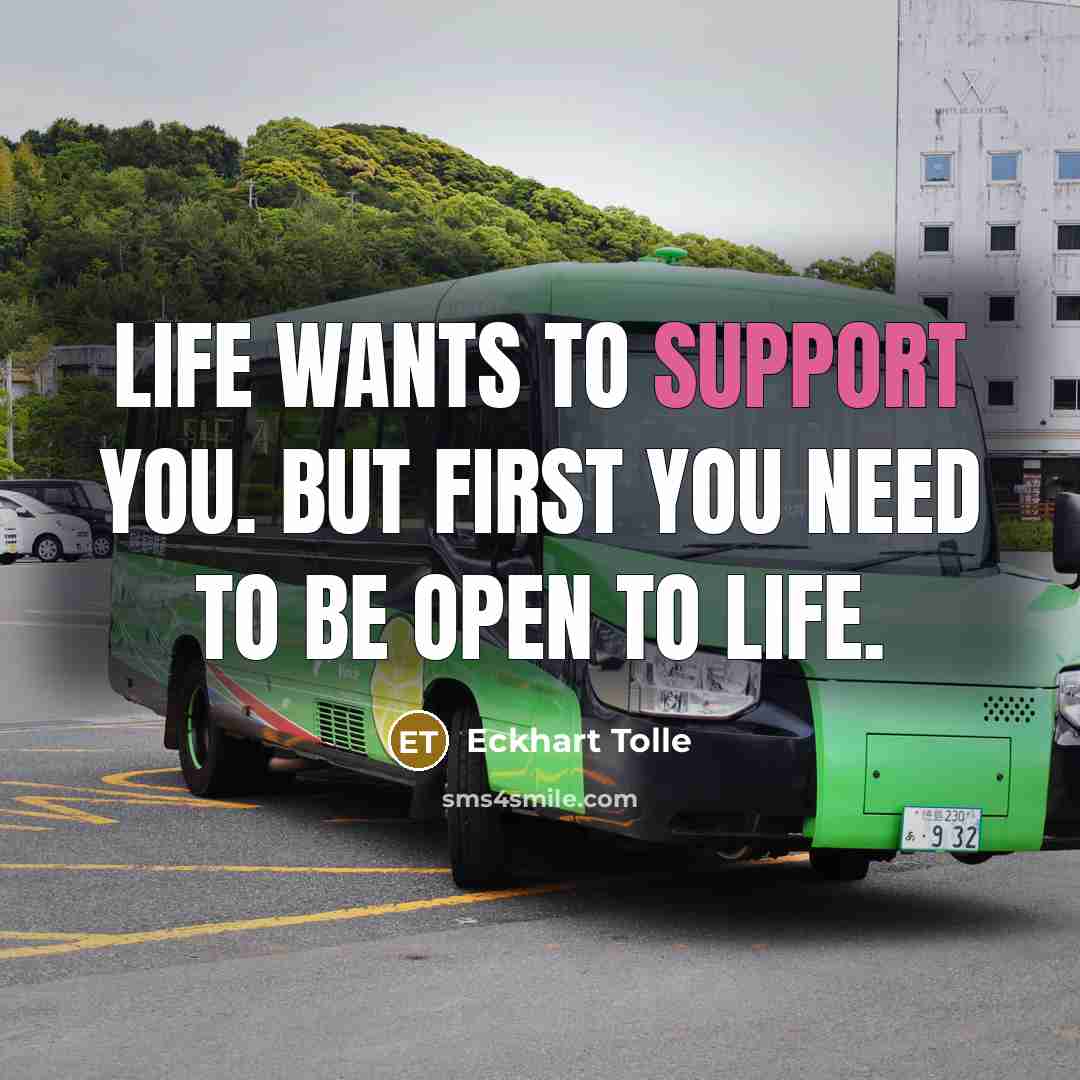 “Life wants to support you. But first you need to…” quote by Eckhart Tolle