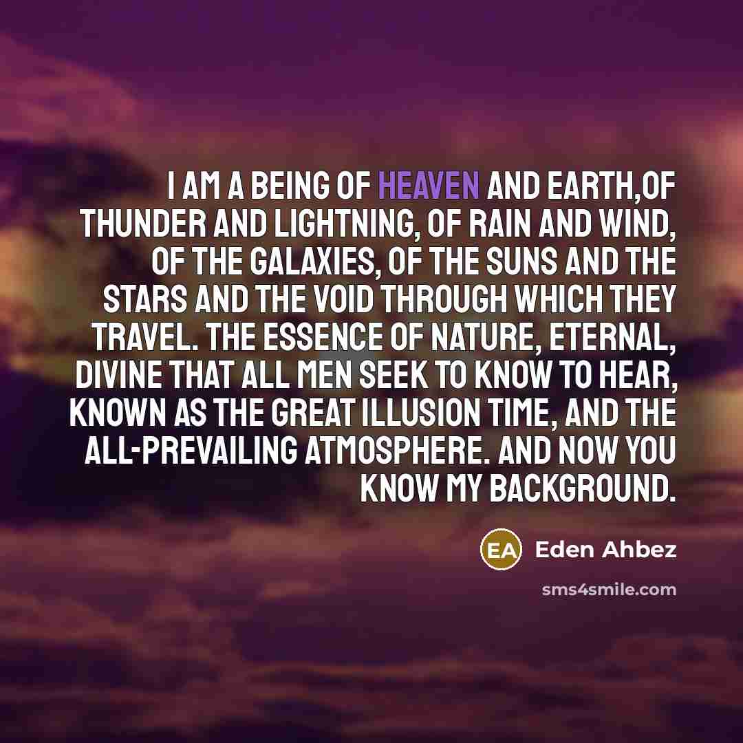 “I am a being of Heaven and Earth,of thunder and…” quote by Eden Ahbez