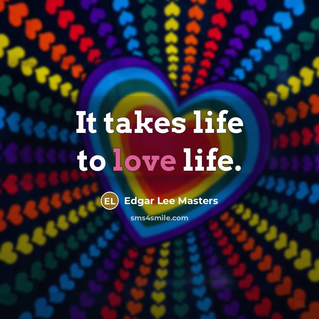 “It takes life to love life.…” quote by Edgar Lee Masters