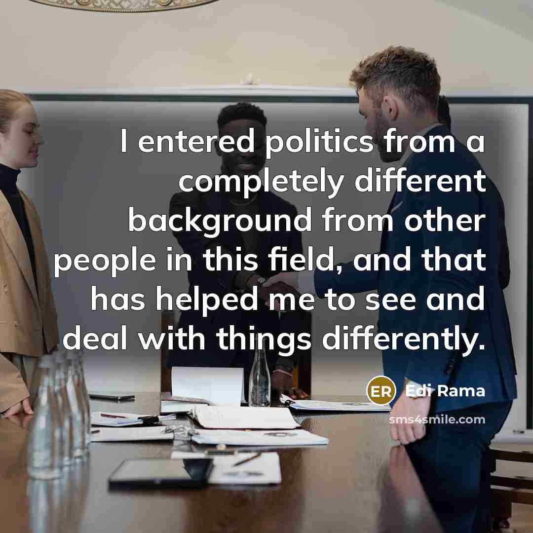 “I entered politics from a completely different background from other…” quote by Edi Rama
