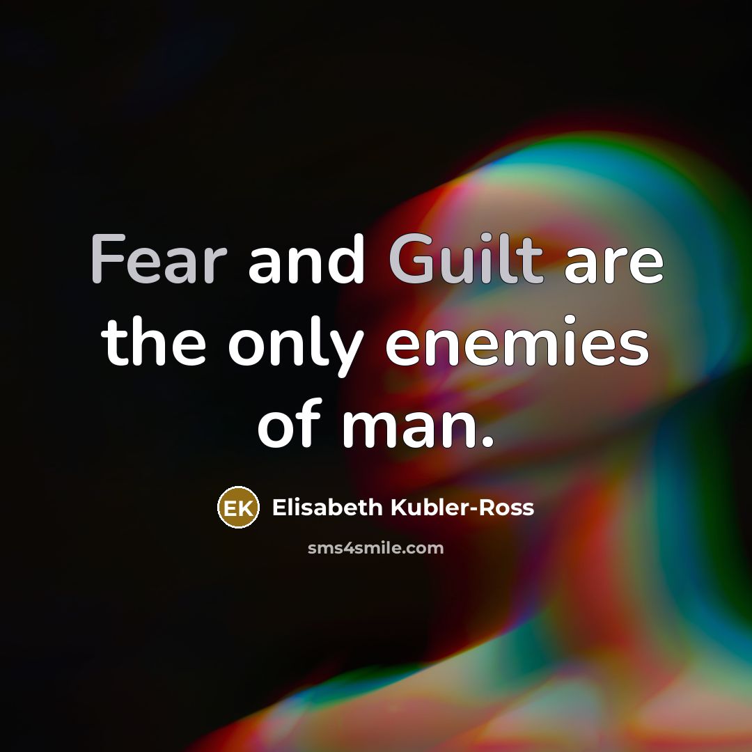 “Fear and Guilt are the only enemies of man.…” quote by Elisabeth Kubler-Ross