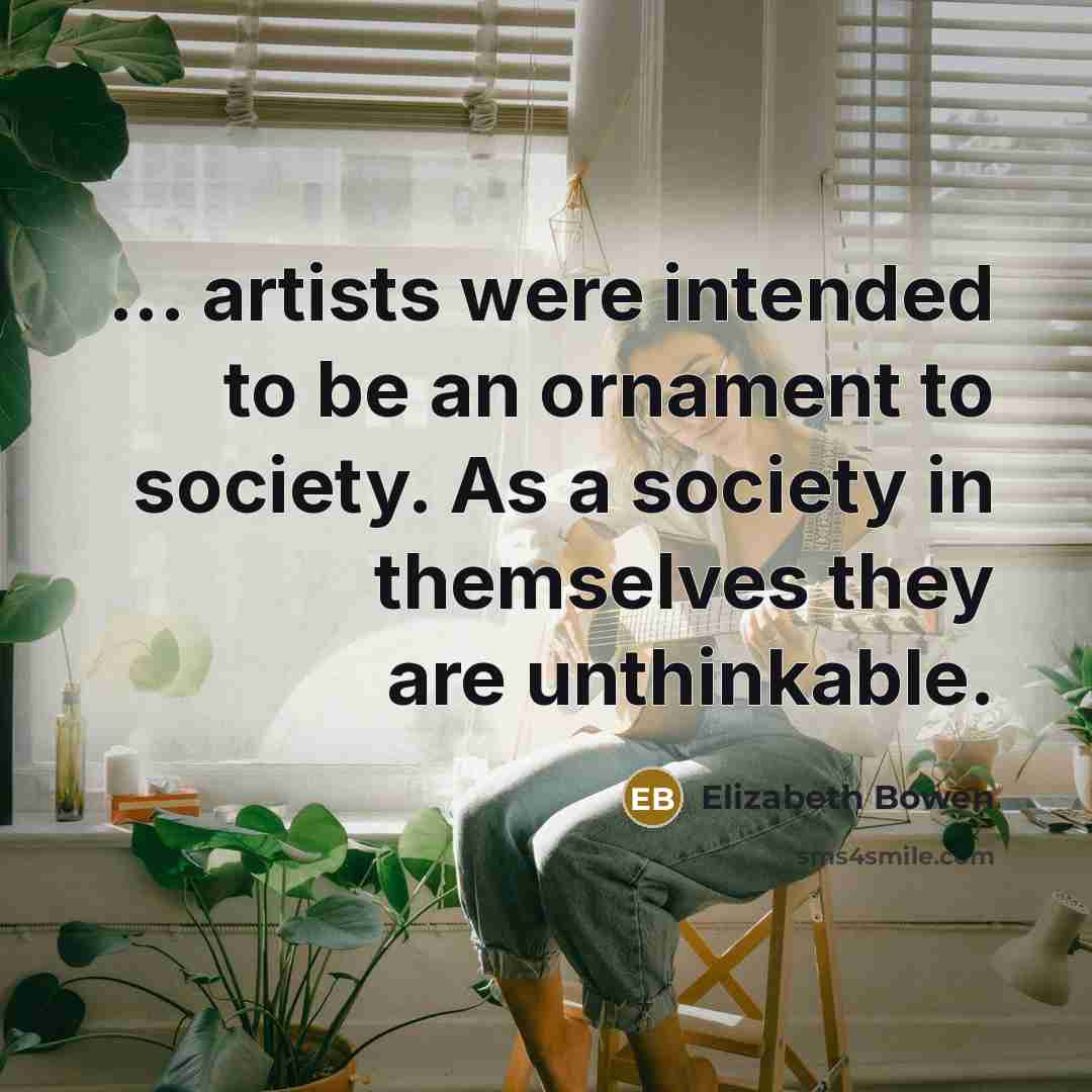 “... artists were intended to be an ornament to society.…” quote by Elizabeth Bowen