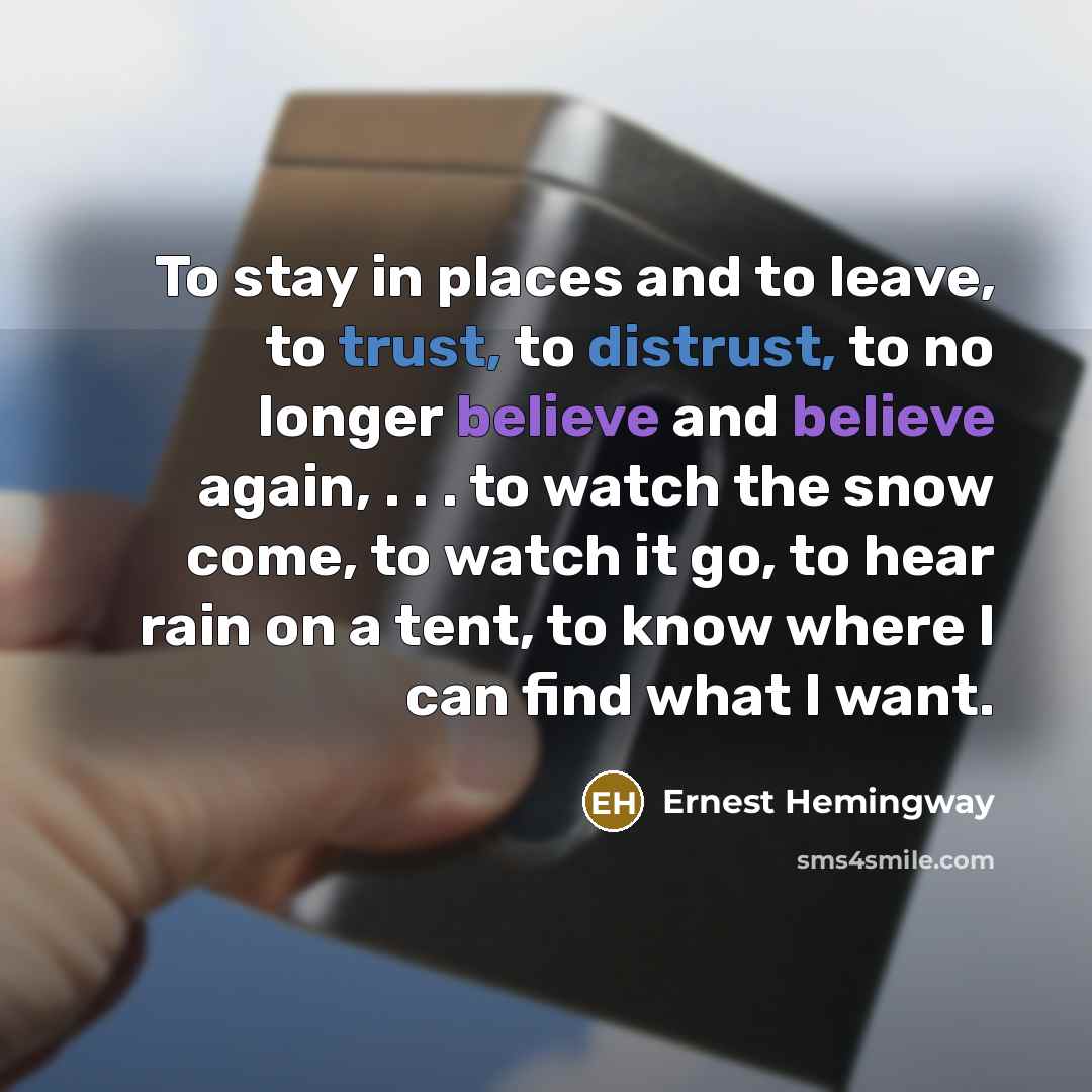 “To stay in places and to leave, to trust, to…” quote by Ernest Hemingway
