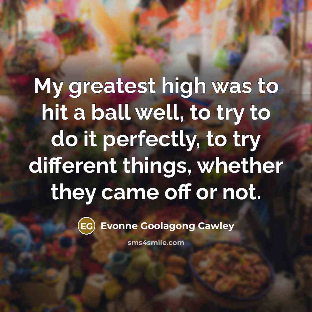 “My greatest high was to hit a ball well, to…” quote by Evonne Goolagong Cawley