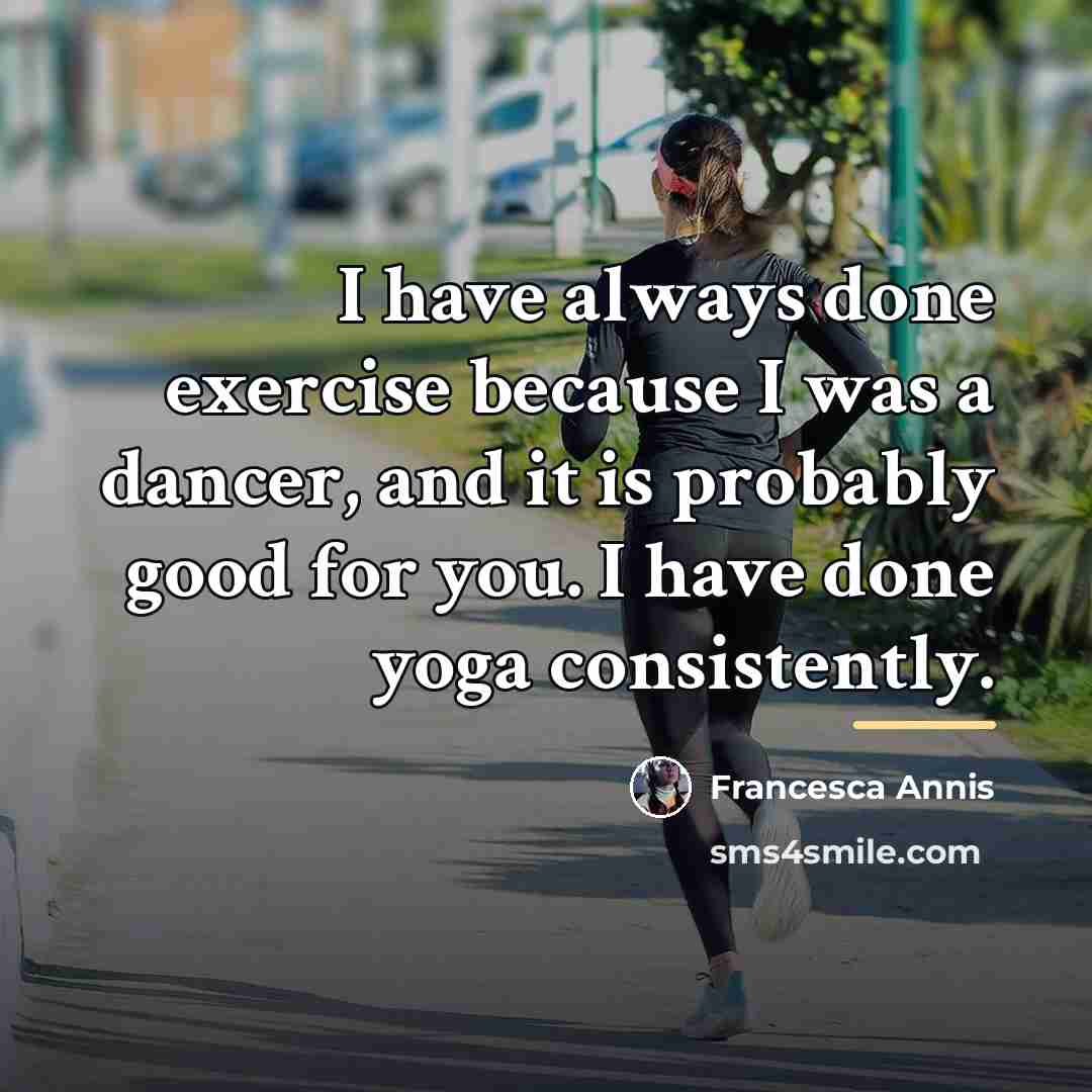 “I have always done exercise because I was a dancer,…” quote by Francesca Annis
