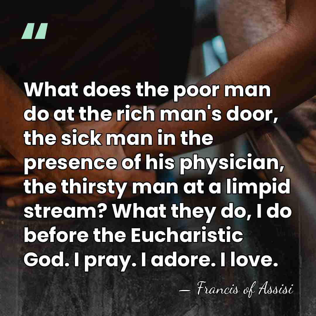 What does the poor man do at the rich man's door, the&hellip; - Francis of Assisi