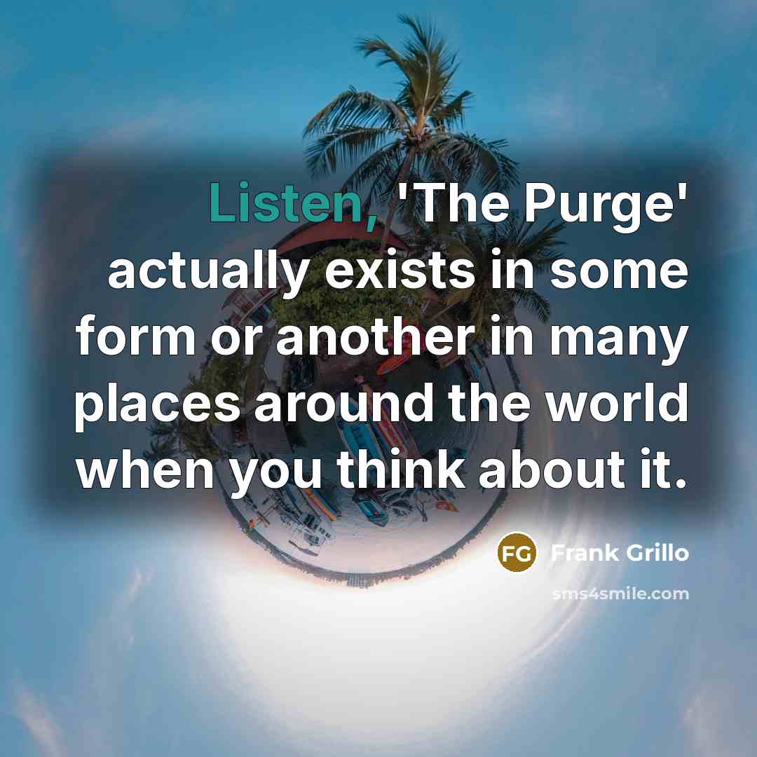 “Listen, 'The Purge' actually exists in some form or another…” quote by Frank Grillo