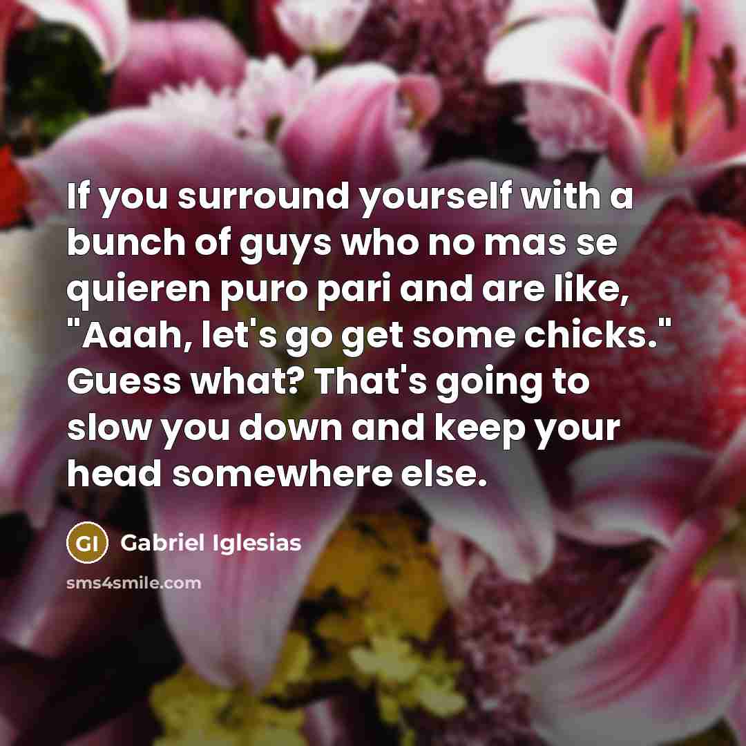 “If you surround yourself with a bunch of guys who…” quote by Gabriel Iglesias