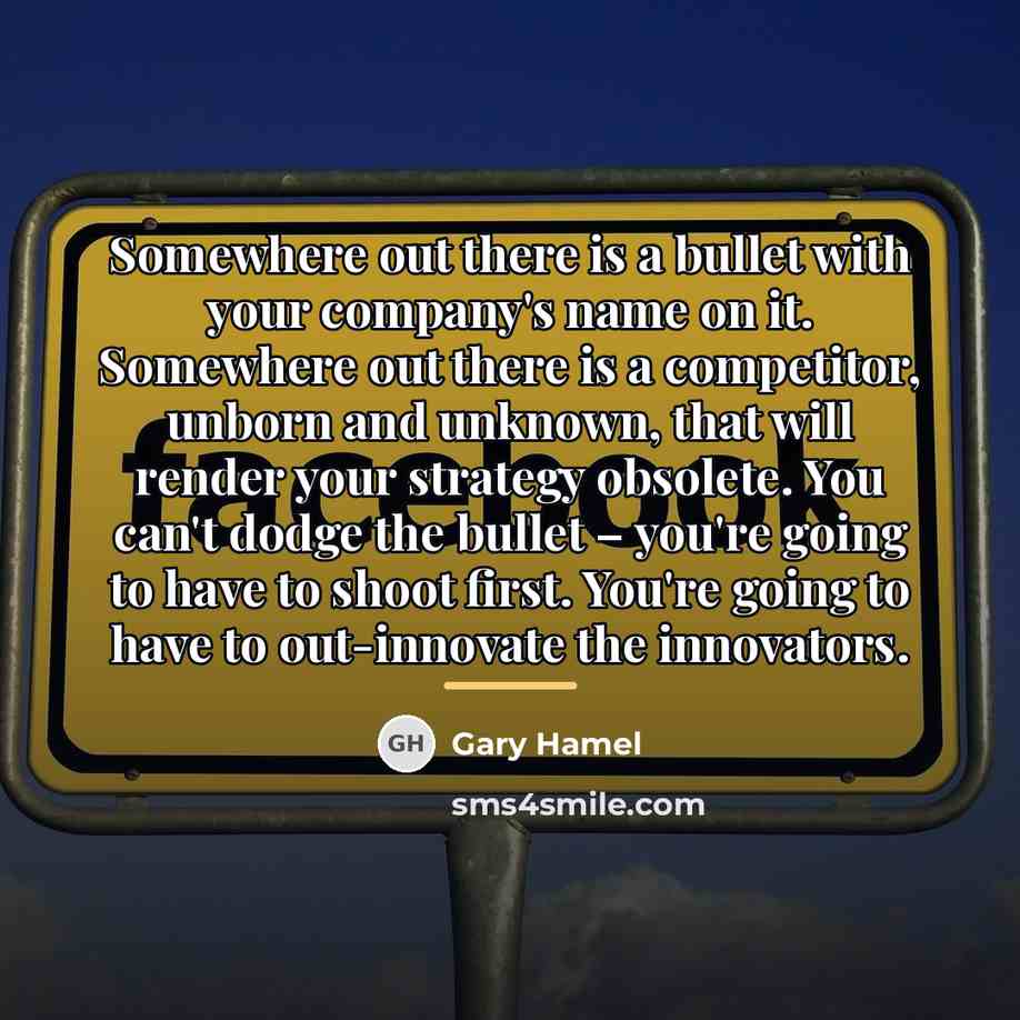 “Somewhere out there is a bullet with your company's name…” quote by Gary Hamel