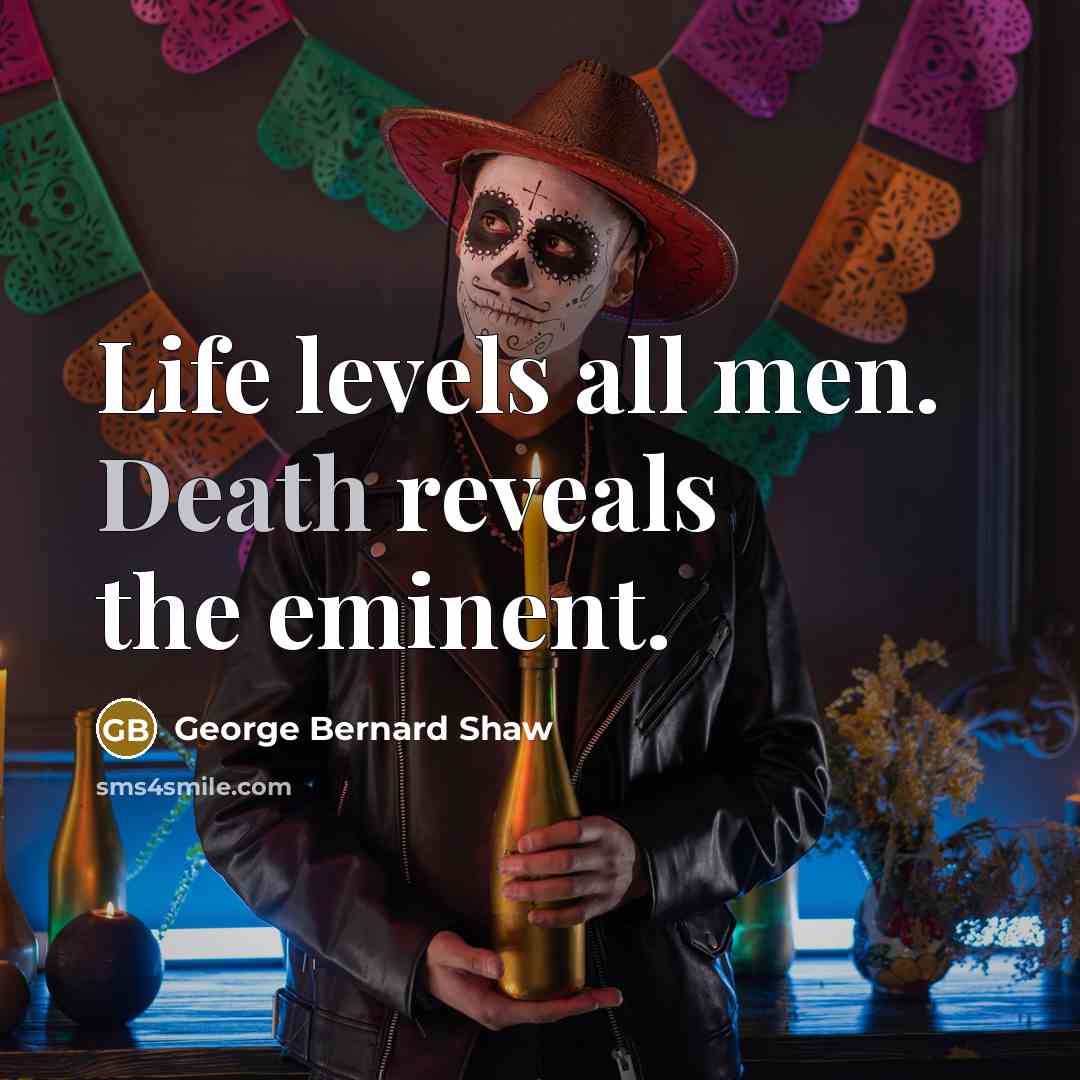 “Life levels all men. Death reveals the eminent.…” quote by George Bernard Shaw
