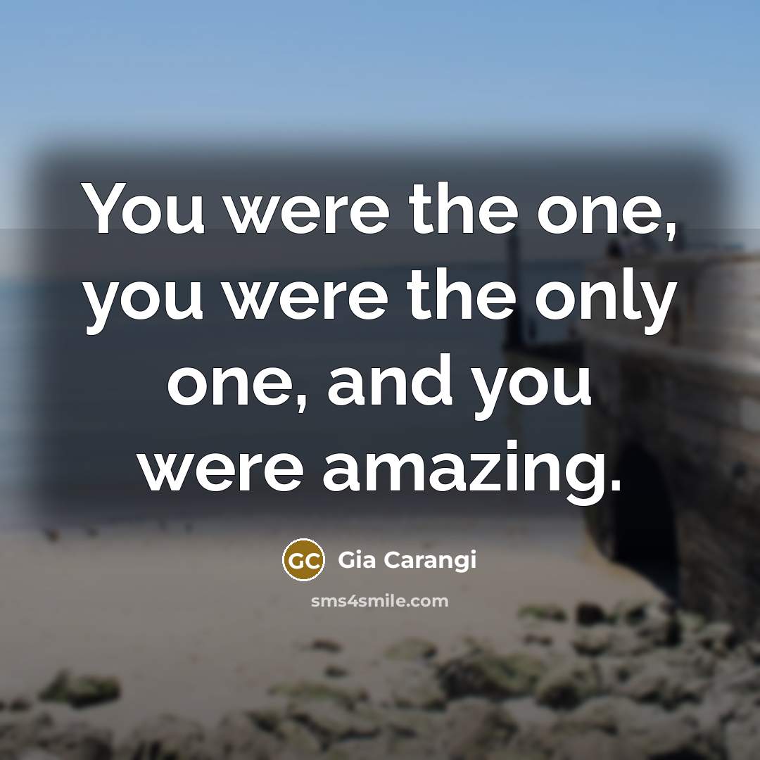 “You were the one, you were the only one, and…” quote by Gia Carangi
