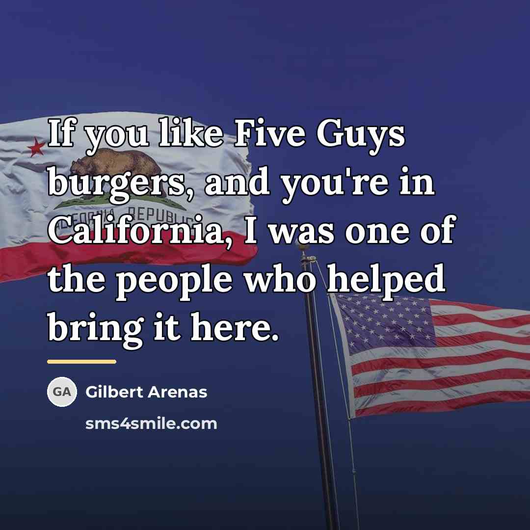 “If you like Five Guys burgers, and you're in California,…” quote by Gilbert Arenas