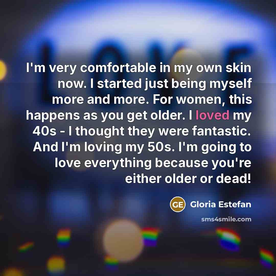 “I'm very comfortable in my own skin now. I started…” quote by Gloria Estefan