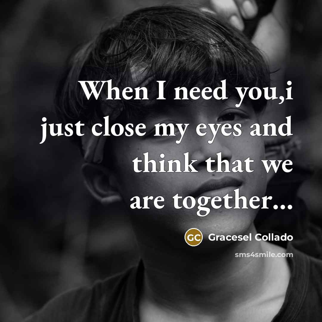 “When I need you,i just close my eyes and think…” quote by Gracesel Collado