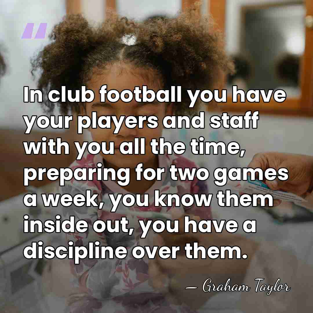 In club football you have your players and staff with you all&hellip; - Graham Taylor