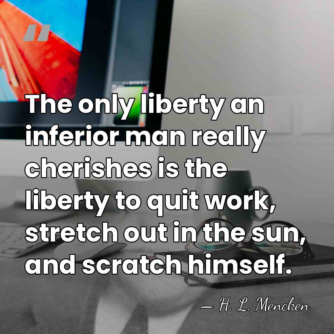 The only liberty an inferior man really cherishes is the liberty to&hellip; - H. L. Mencken