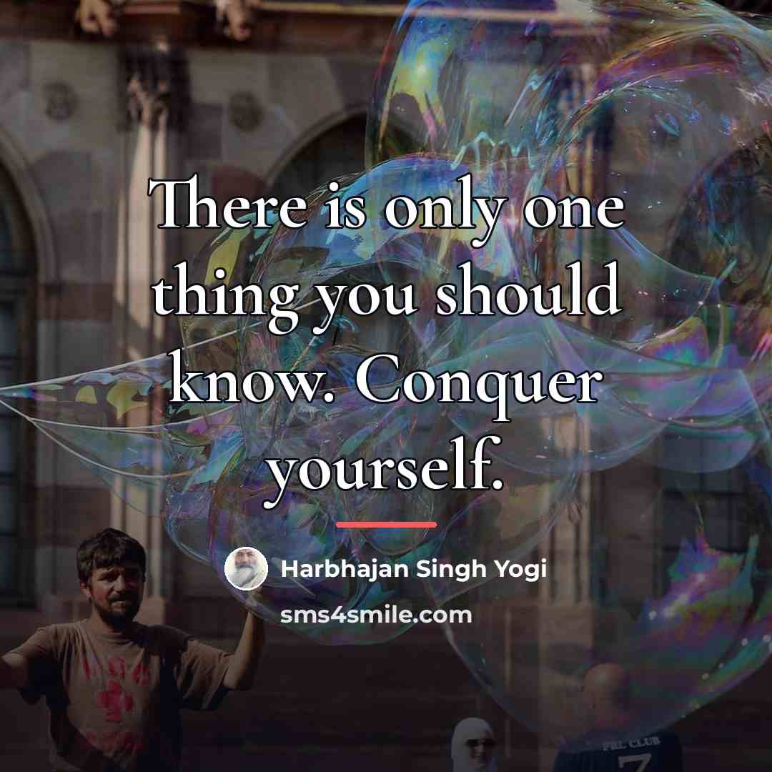 “There is only one thing you should know. Conquer yourself.…” quote by Harbhajan Singh Yogi