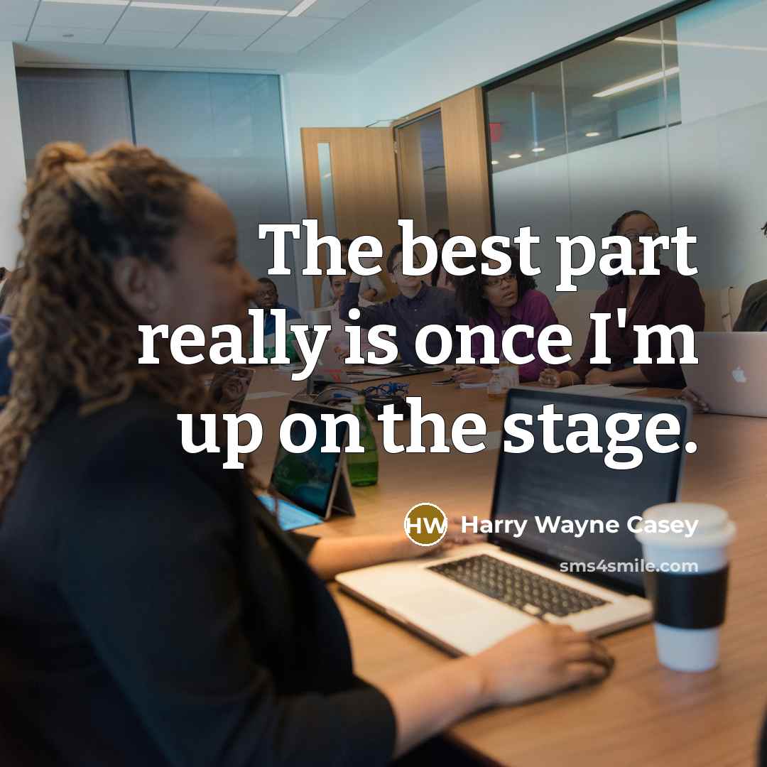 “The best part really is once I'm up on the…” quote by Harry Wayne Casey